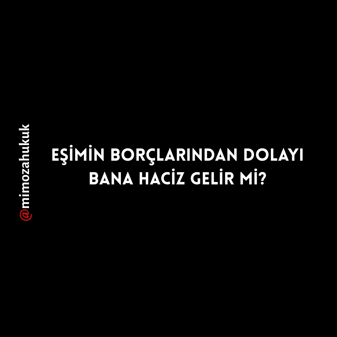 EŞİMİN BORÇLARINDAN DOLAYI BANA HACİZ GELİR Mİ?