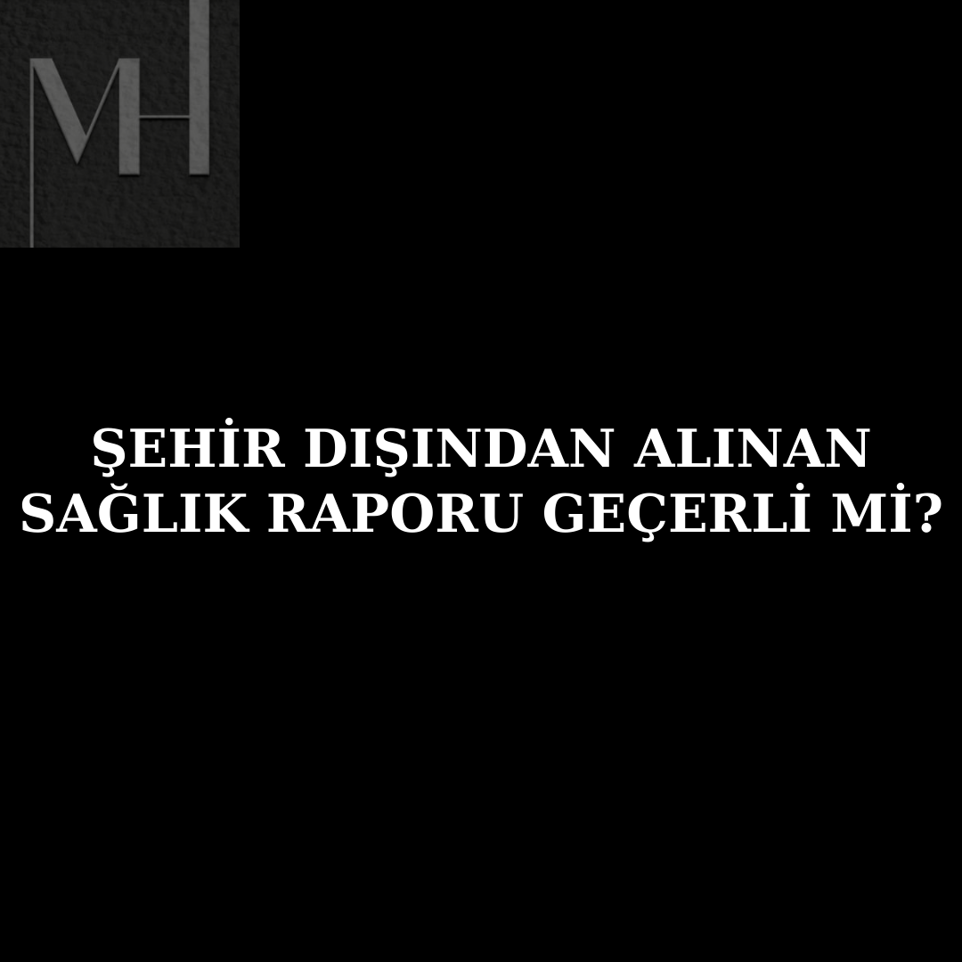 upload/farkli_ilden_saglik_raporu_sehir_disindan_alinan_rapor_gecerli_mi_istirahat_raporu_itiraz_il_saglik_mudurlugu_hakem_hastane_sgk_e-odenek_gecici_is_goremezlik_odenegi_4857_is_kanunu_fesih_tb.png