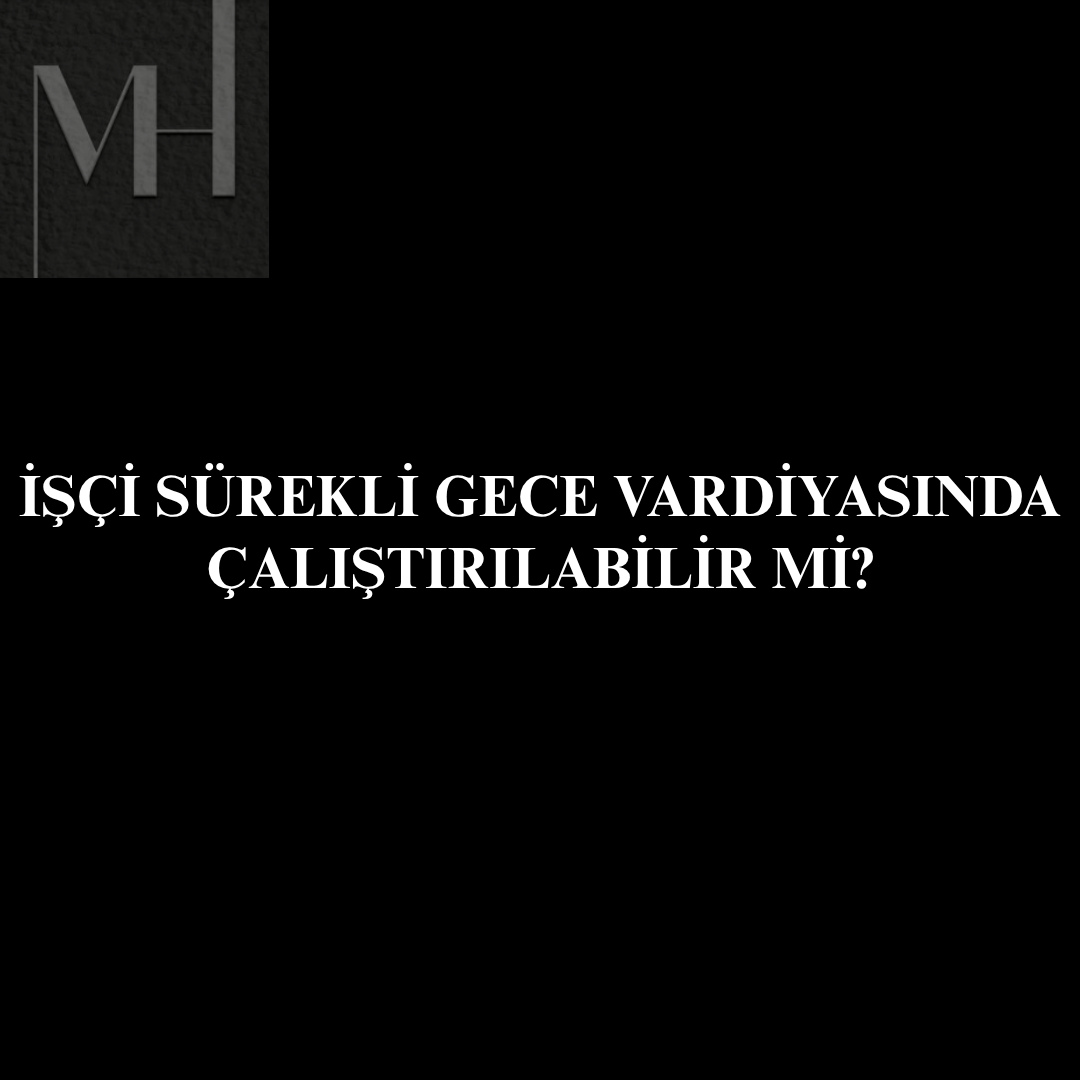 upload/gece_calismasi_gece_vardiyasi_surekli_gece_vardiyasi_fazla_mesai_yazili_onay_hakli_fesih_kidem_tazminati_dinlenme_suresi_isci_haklari_saglik_kontrolu.png