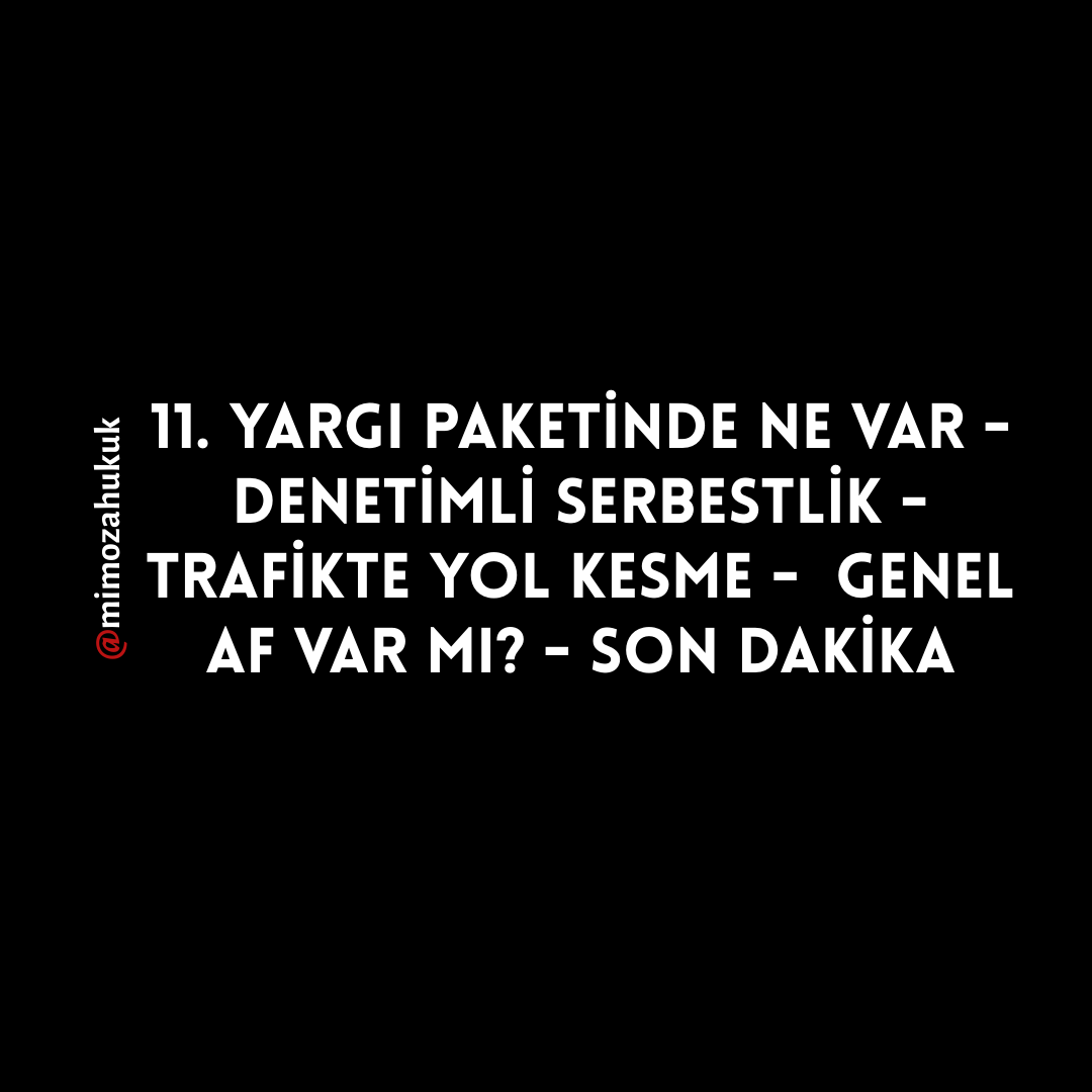 11. YARGI PAKETİNDE NE VAR - DENETİMLİ SERBESTLİK - TRAFİKTE YOL KESME -  GENEL AF VAR MI? - SON DAKİKA