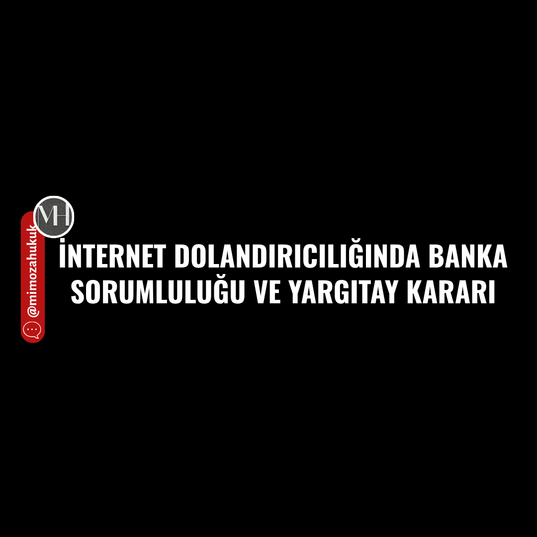 İNTERNET DOLANDIRICILIĞINDA BANKA SORUMLULUĞU VE YARGITAY KARARI