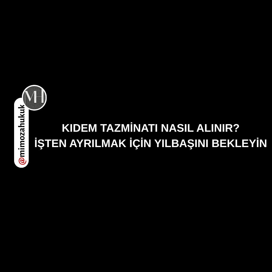KIDEM TAZMİNATI ALMANIN TÜM YOLLARI - İŞTEN AYRILMAK İÇİN NEDEN YILBAŞI BEKLENMELİ