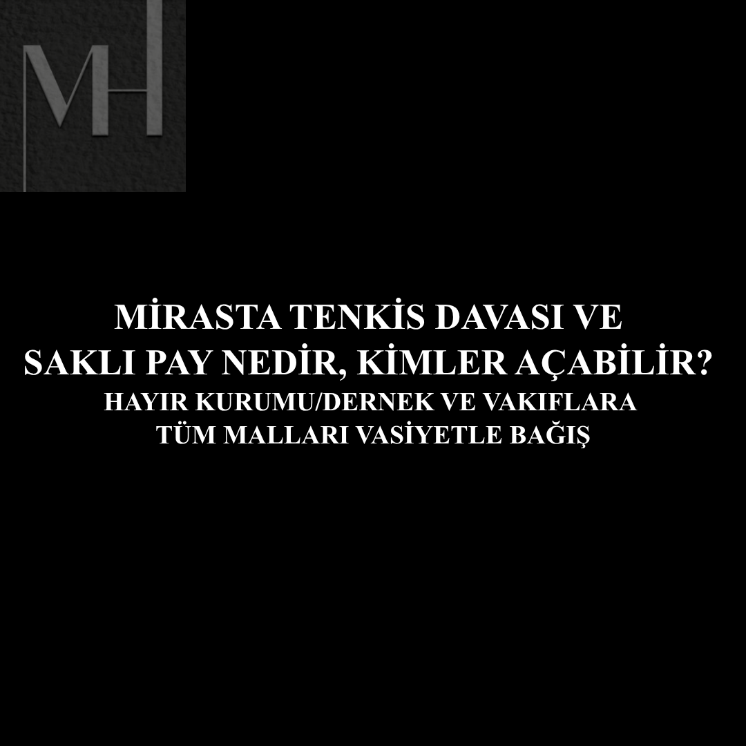 MİRASTA TENKİS DAVASI VE SAKLI PAY NEDİR, KİMLER AÇABİLİR? HAYIR KURUMU/DERNEK VE VAKIFLARA TÜM MARLIĞINI VASİYETLE BAĞIŞ MÜMKÜN MÜ?